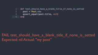 FAIL test_should_have_a_blank_title_if_none_is_setted 
Expected: nil Actual: "my post” 
 