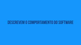 Descrevem o comportamento do software 
 