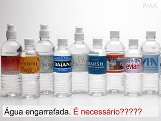 Água engarrafada.  É necessário????? 