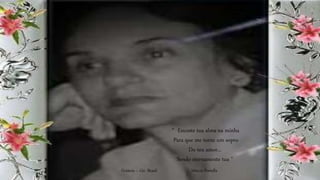 “ Encoste tua alma na minha
Para que me torne um sopro
Do teu amor...
Sendo eternamente tua ”
Márcia PortellaGoiânia – Go -Brasil