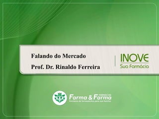 Falando do Mercado
Prof. Dr. Rinaldo Ferreira
 