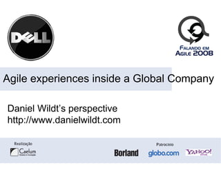 Agile experiences inside a Global Company

Daniel Wildt’s perspective
http://www.danielwildt.com
   p
 