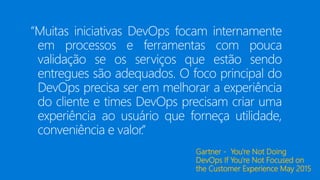 Gartner - You're Not Doing
DevOps If You're Not Focused on
the Customer Experience May 2015
 