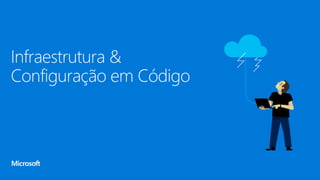 Infraestrutura &
Configuração em Código
 