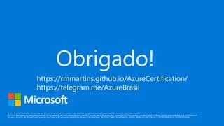 Obrigado!
https://rmmartins.github.io/AzureCertification/
https://telegram.me/AzureBrasil
 