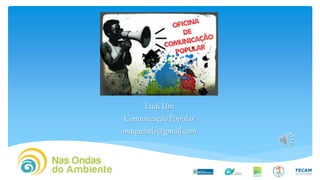 Ludi Um
Comunicação Popular
maquebele@gmail.com
 