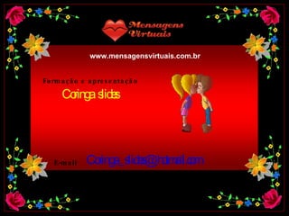 www.mensagensvirtuais.com.br   Formação e apresentação Coringa  slides E-mail [email_address] 