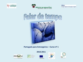 Falar de tempo Português para Estrangeiros – Curso nº 1  2010.2011 