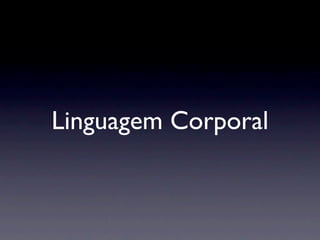Linguagem Corporal
 
