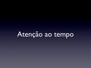Atenção ao tempo
 