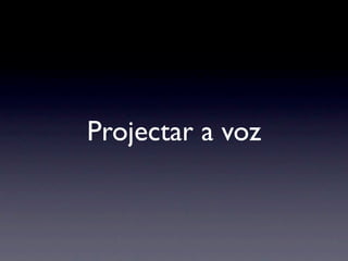 Projectar a voz
 