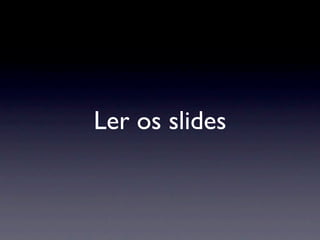 Ler os slides
 
