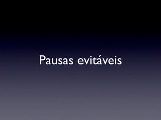 Pausas evitáveis
 
