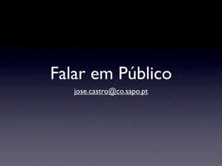 Falar em Público
   jose.castro@co.sapo.pt
 