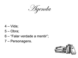 Agenda 4 – Vida; 5 – Obra; 6 – “Falar verdade a mentir”; 7 – Personagens. 