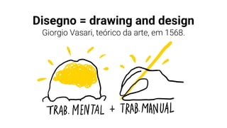 Disegno = drawing and design
 