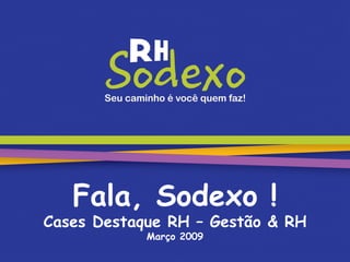 Fala, Sodexo ! Cases Destaque RH – Gestão & RH Março 2009 