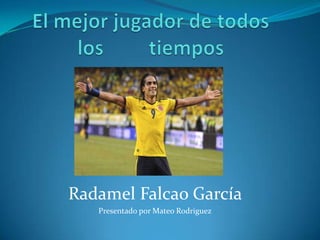 Radamel Falcao García
   Presentado por Mateo Rodriguez
 