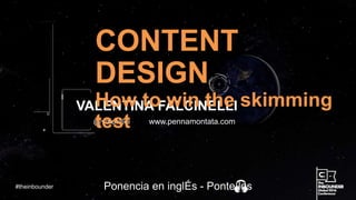 @valefalci www.pennamontata.com
VALENTINA FALCINELLI
#theinbounder Ponencia en inglÉs - Ponte los
CONTENT
DESIGN
How to win the skimming
test
 
