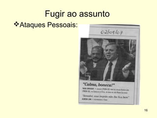 Fugir ao assunto
Ataques Pessoais:

16

 