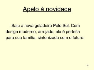 Apelo à novidade
Saiu a nova geladeira Pólo Sul. Com
design moderno, arrojado, ela é perfeita
para sua família, sintonizada com o futuro.

18

 