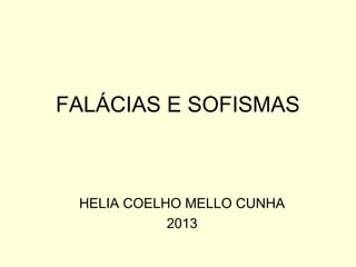 FALÁCIAS E SOFISMAS
HELIA COELHO MELLO CUNHA
2013
 