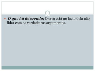  O que há de errado: O erro está no facto dela não

lidar com os verdadeiros argumentos.

 