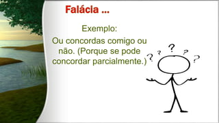 Exemplo:
Ou concordas comigo ou
não. (Porque se pode
concordar parcialmente.)
 