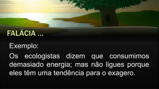 Exemplo:
Os ecologistas dizem que consumimos
demasiado energia; mas não ligues porque
eles têm uma tendência para o exagero.
 