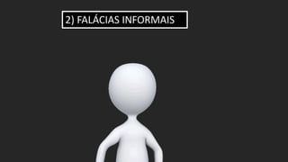 2) FALÁCIAS INFORMAIS
 