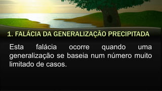 Esta falácia ocorre quando uma
generalização se baseia num número muito
limitado de casos.
 