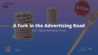 A Fork in the Advertising Road


2021 Digital Marketing Trends
@Falcon.io


#FalconEd


#growwithsocial
 