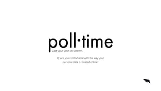 Cast your vote on-screen.
Q: Are you comfortable with the way your


personal data is treated online?
 