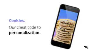 Cookies.
Our cheat code to


personalization.
 