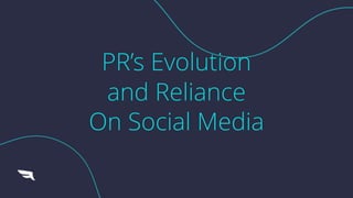 PR’s Evolution
and Reliance
On Social Media
 