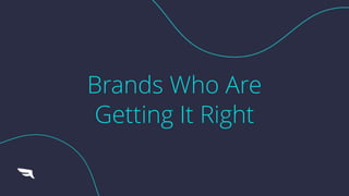 Brands Who Are
Getting It Right
 