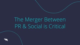 The Merger Between
PR & Social is Critical
 