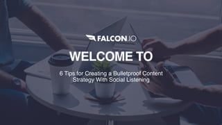 WELCOME TO
6 Tips for Creating a Bulletproof Content
Strategy With Social Listening
1
 
