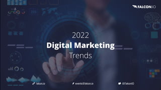 2022


Digital Marketing


Trends
@FalconIO
falcon.io events@falcon.io
 