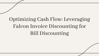 Optimizing Cash Flow: Leveraging
Falcon Invoice Discounting for
Bill Discounting
Optimizing Cash Flow: Leveraging
Falcon Invoice Discounting for
Bill Discounting
 