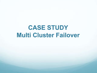 CASE STUDY
Multi Cluster Failover
 