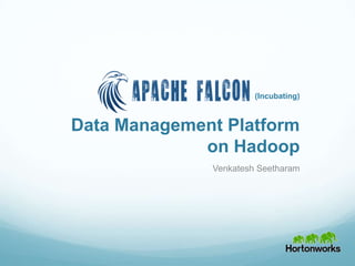 Data Management Platform
on Hadoop
Venkatesh Seetharam
(Incubating)
 