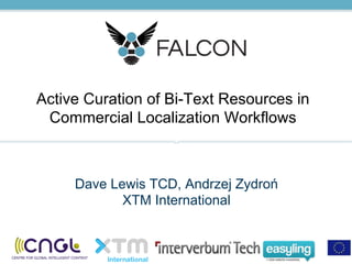 Active Curation of Bi-Text Resources in
Commercial Localization Workflows
Dave Lewis TCD, Andrzej Zydroń
XTM International
 