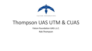 Thompson UAS UTM & CUAS
Falcon Foundation UAS L.L.C.
Rob Thompson
 