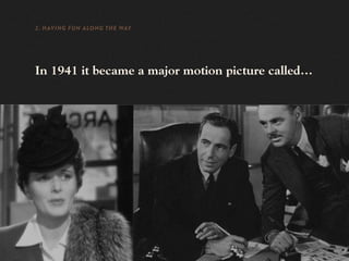 2. HAVING FUN ALONG THE WAY




In 1941 it became a major motion picture called…
 