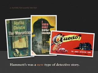 2. HAVING FUN ALONG THE WAY




Hammett’s was a new type of detective story.
 