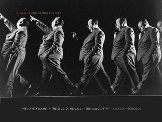 2. HAVING FUN ALONG THE WAY




   “WE HAVE A NAME IN THE STUDIO…WE CALL IT THE ‘M AC GUFFIN’” – ALFRED HITCHCOCK
 