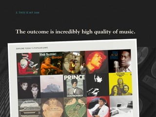 3. THIS IS MY JAM




The outcome is incredibly high quality of music.
 
