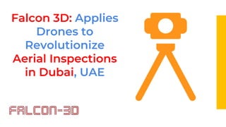Falcon 3D: Applies
Drones to
Revolutionize
Aerial Inspections
in Dubai, UAE
 