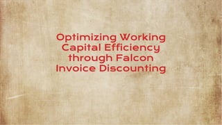 Optimizing Working
Capital Efficiency
through Falcon
Invoice Discounting
 